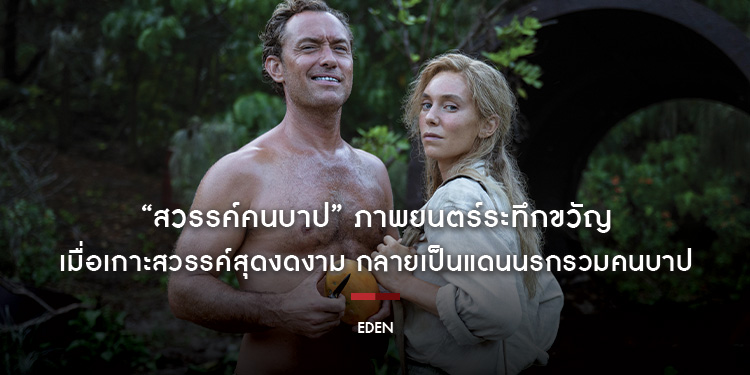 เมื่อเกาะสวรรค์สุดงดงาม กลายเป็นแดนนรกรวมคนบาป “Eden สวรรค์คนบาป” ภาพยนตร์ระทึกขวัญจากผู้กำกับรางวัลออสการ์ “รอน ฮาวเวิร์ด”